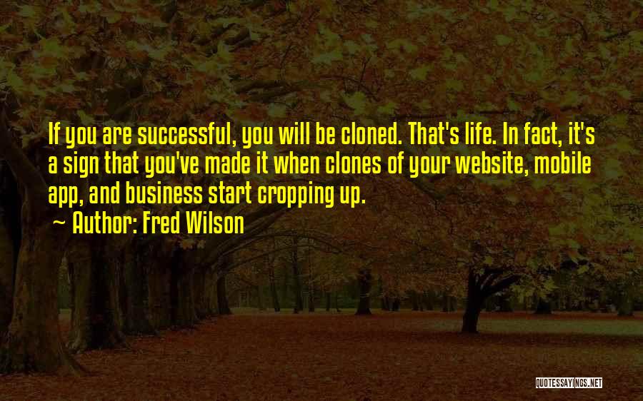 Fred Wilson Quotes: If You Are Successful, You Will Be Cloned. That's Life. In Fact, It's A Sign That You've Made It When