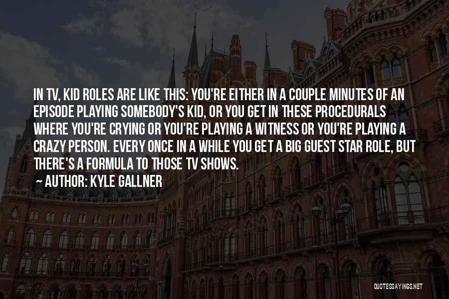 Kyle Gallner Quotes: In Tv, Kid Roles Are Like This: You're Either In A Couple Minutes Of An Episode Playing Somebody's Kid, Or