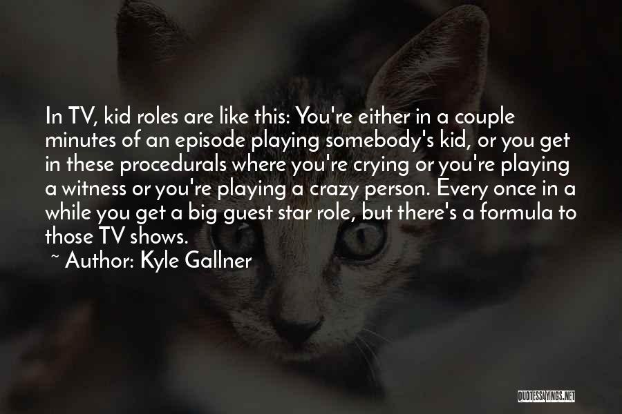 Kyle Gallner Quotes: In Tv, Kid Roles Are Like This: You're Either In A Couple Minutes Of An Episode Playing Somebody's Kid, Or