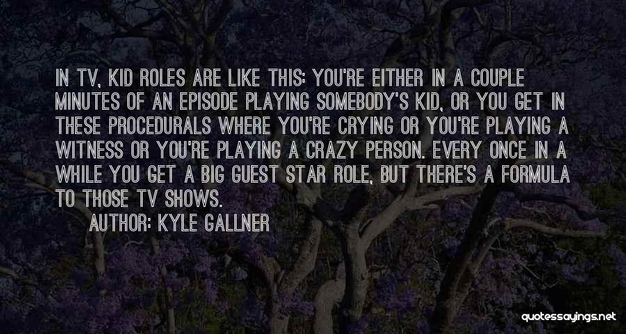 Kyle Gallner Quotes: In Tv, Kid Roles Are Like This: You're Either In A Couple Minutes Of An Episode Playing Somebody's Kid, Or