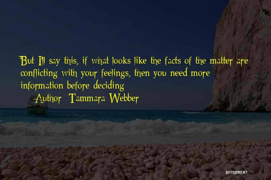 Tammara Webber Quotes: But I'll Say This, If What Looks Like The Facts Of The Matter Are Conflicting With Your Feelings, Then You