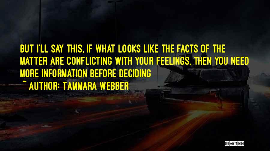 Tammara Webber Quotes: But I'll Say This, If What Looks Like The Facts Of The Matter Are Conflicting With Your Feelings, Then You