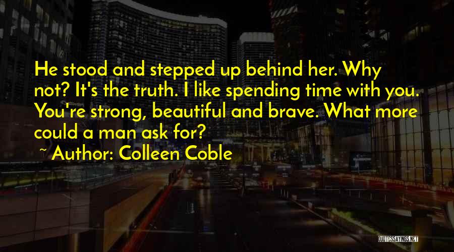 Colleen Coble Quotes: He Stood And Stepped Up Behind Her. Why Not? It's The Truth. I Like Spending Time With You. You're Strong,