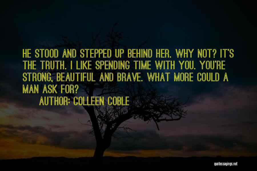 Colleen Coble Quotes: He Stood And Stepped Up Behind Her. Why Not? It's The Truth. I Like Spending Time With You. You're Strong,
