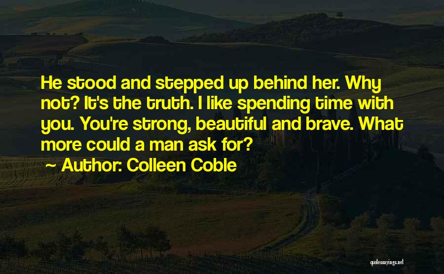 Colleen Coble Quotes: He Stood And Stepped Up Behind Her. Why Not? It's The Truth. I Like Spending Time With You. You're Strong,