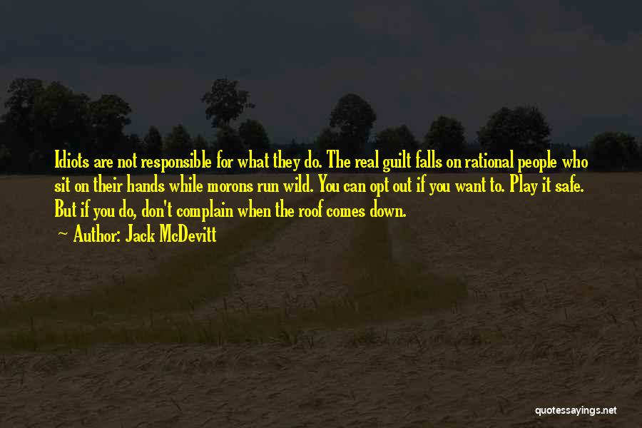 Jack McDevitt Quotes: Idiots Are Not Responsible For What They Do. The Real Guilt Falls On Rational People Who Sit On Their Hands