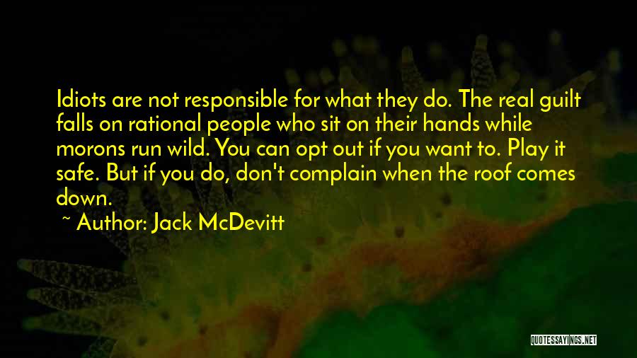 Jack McDevitt Quotes: Idiots Are Not Responsible For What They Do. The Real Guilt Falls On Rational People Who Sit On Their Hands
