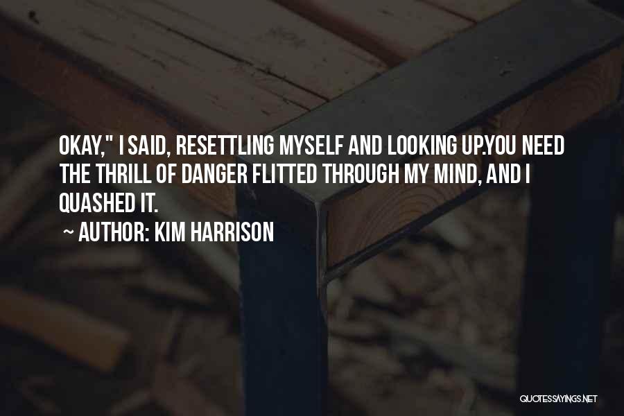 Kim Harrison Quotes: Okay, I Said, Resettling Myself And Looking Up.you Need The Thrill Of Danger Flitted Through My Mind, And I Quashed