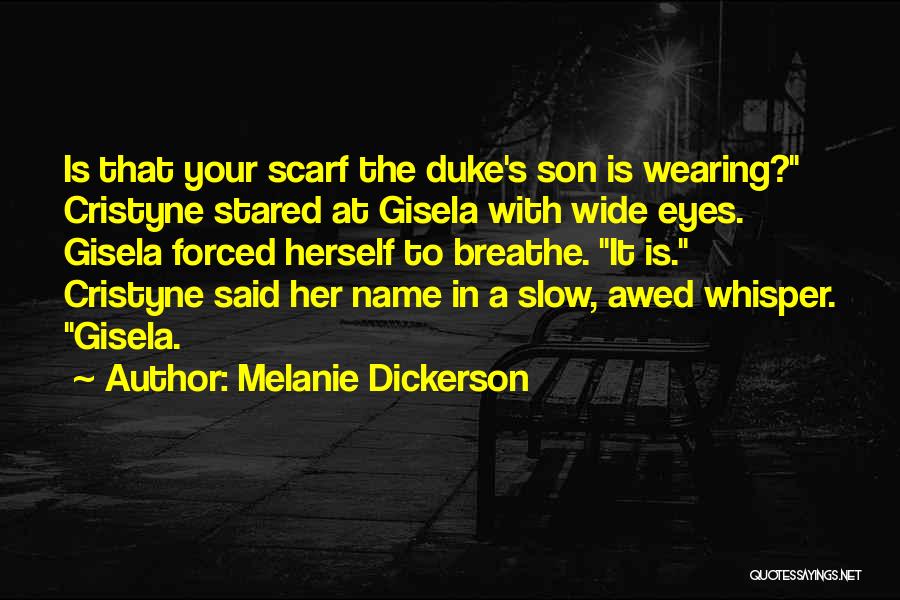 Melanie Dickerson Quotes: Is That Your Scarf The Duke's Son Is Wearing? Cristyne Stared At Gisela With Wide Eyes. Gisela Forced Herself To