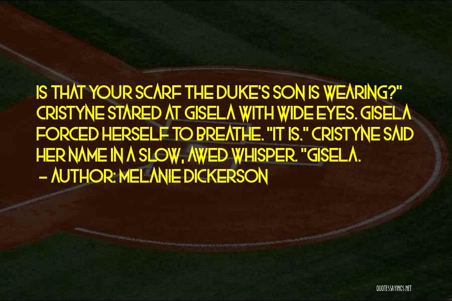 Melanie Dickerson Quotes: Is That Your Scarf The Duke's Son Is Wearing? Cristyne Stared At Gisela With Wide Eyes. Gisela Forced Herself To