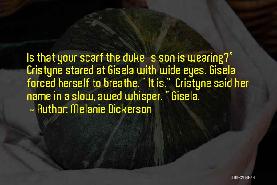 Melanie Dickerson Quotes: Is That Your Scarf The Duke's Son Is Wearing? Cristyne Stared At Gisela With Wide Eyes. Gisela Forced Herself To