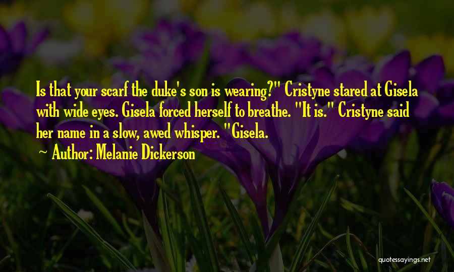 Melanie Dickerson Quotes: Is That Your Scarf The Duke's Son Is Wearing? Cristyne Stared At Gisela With Wide Eyes. Gisela Forced Herself To