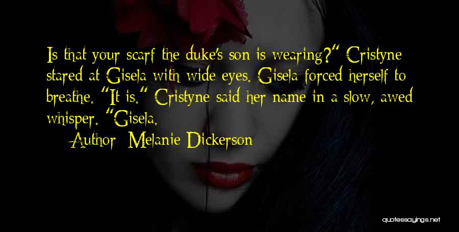 Melanie Dickerson Quotes: Is That Your Scarf The Duke's Son Is Wearing? Cristyne Stared At Gisela With Wide Eyes. Gisela Forced Herself To