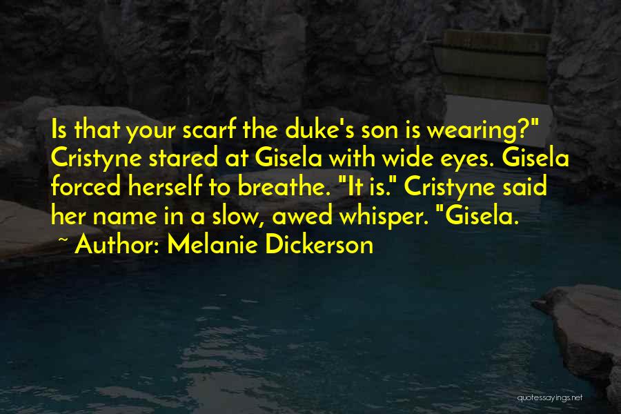 Melanie Dickerson Quotes: Is That Your Scarf The Duke's Son Is Wearing? Cristyne Stared At Gisela With Wide Eyes. Gisela Forced Herself To