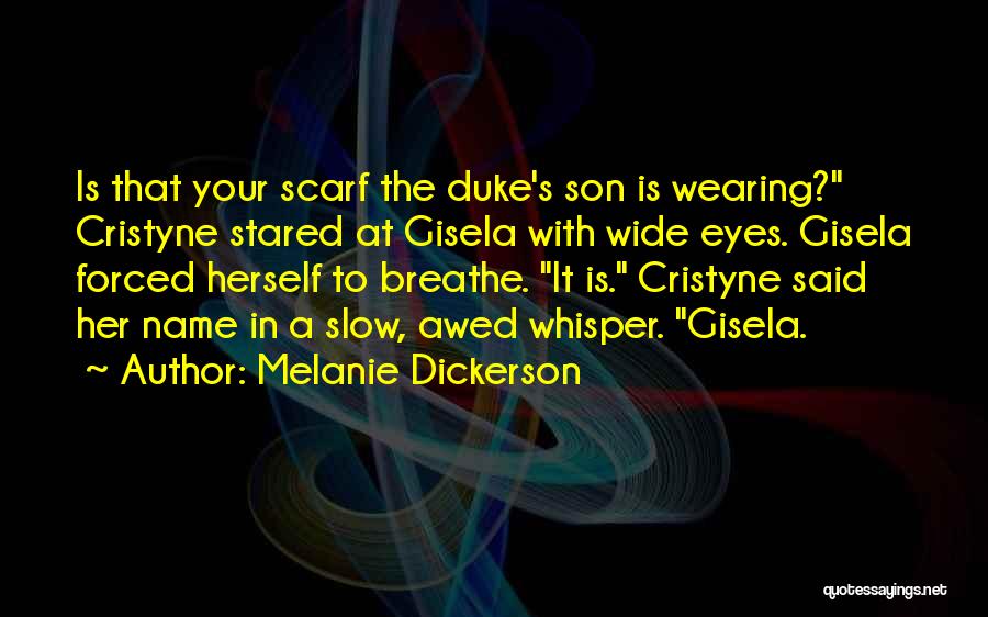 Melanie Dickerson Quotes: Is That Your Scarf The Duke's Son Is Wearing? Cristyne Stared At Gisela With Wide Eyes. Gisela Forced Herself To