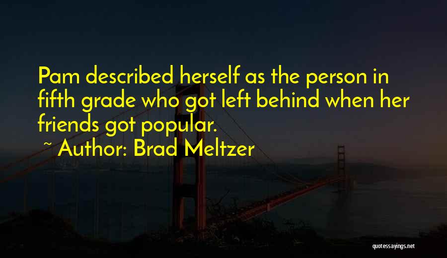 Brad Meltzer Quotes: Pam Described Herself As The Person In Fifth Grade Who Got Left Behind When Her Friends Got Popular.