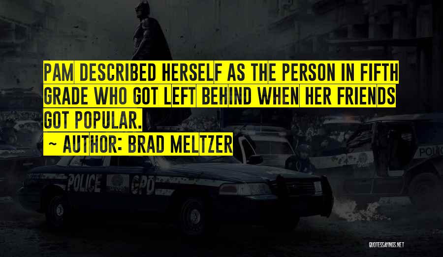Brad Meltzer Quotes: Pam Described Herself As The Person In Fifth Grade Who Got Left Behind When Her Friends Got Popular.