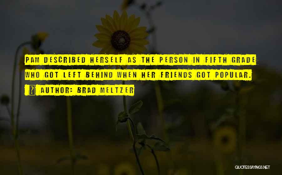 Brad Meltzer Quotes: Pam Described Herself As The Person In Fifth Grade Who Got Left Behind When Her Friends Got Popular.