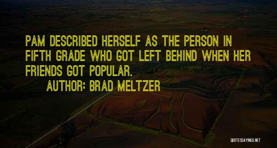 Brad Meltzer Quotes: Pam Described Herself As The Person In Fifth Grade Who Got Left Behind When Her Friends Got Popular.