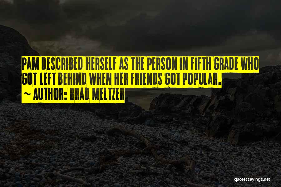 Brad Meltzer Quotes: Pam Described Herself As The Person In Fifth Grade Who Got Left Behind When Her Friends Got Popular.