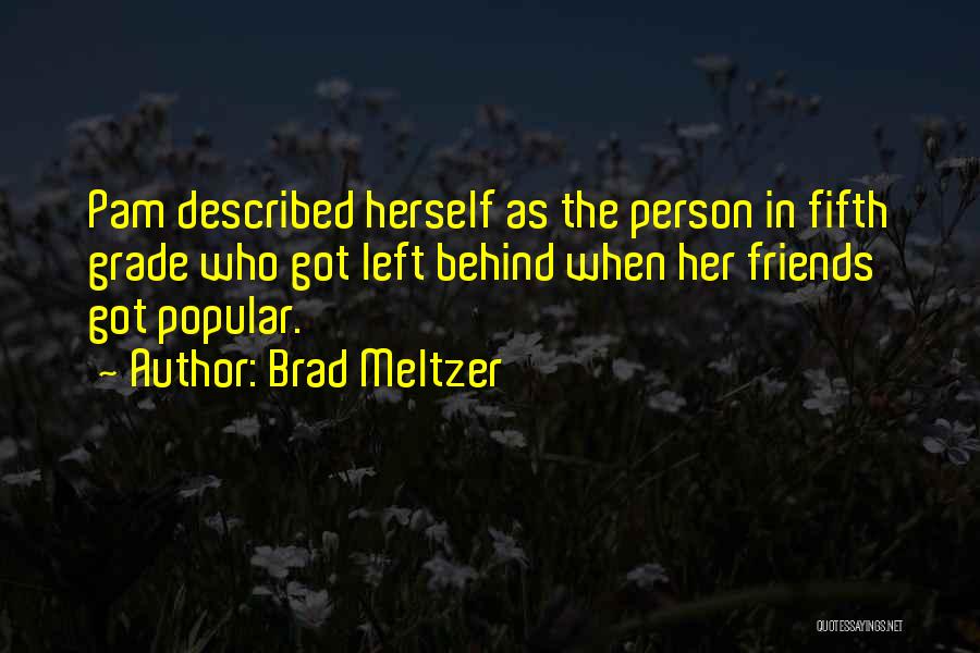 Brad Meltzer Quotes: Pam Described Herself As The Person In Fifth Grade Who Got Left Behind When Her Friends Got Popular.