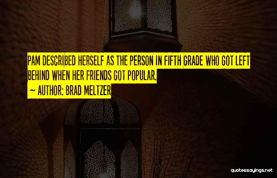 Brad Meltzer Quotes: Pam Described Herself As The Person In Fifth Grade Who Got Left Behind When Her Friends Got Popular.