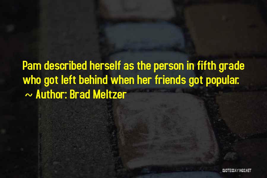 Brad Meltzer Quotes: Pam Described Herself As The Person In Fifth Grade Who Got Left Behind When Her Friends Got Popular.