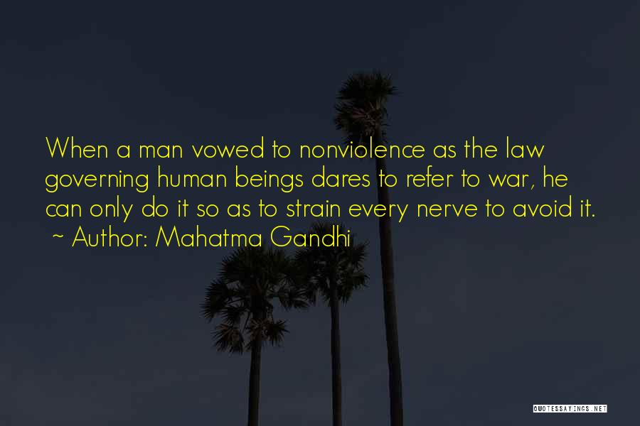 Mahatma Gandhi Quotes: When A Man Vowed To Nonviolence As The Law Governing Human Beings Dares To Refer To War, He Can Only
