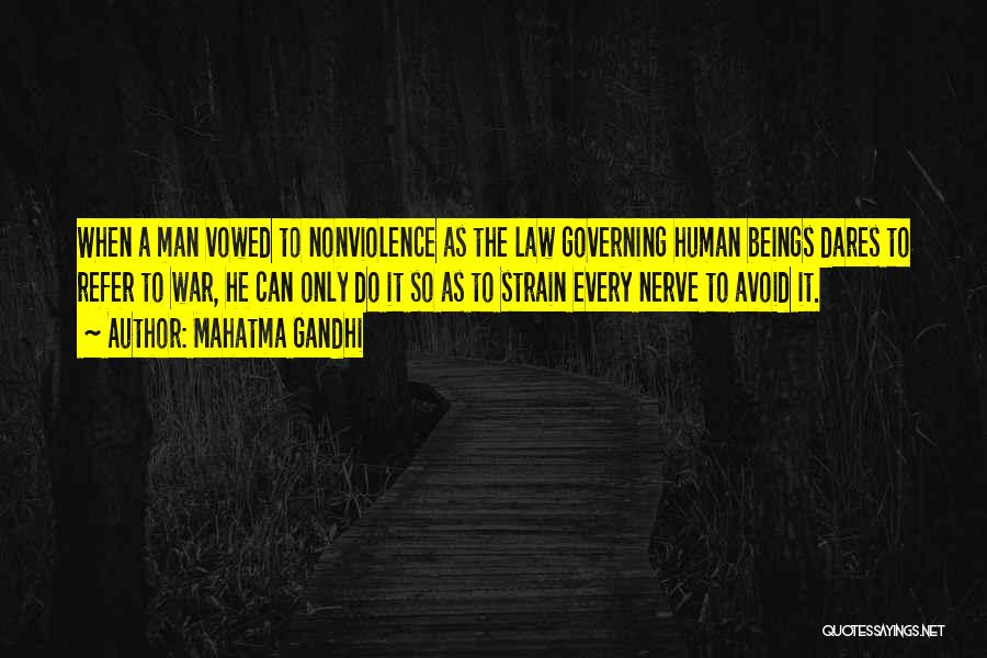Mahatma Gandhi Quotes: When A Man Vowed To Nonviolence As The Law Governing Human Beings Dares To Refer To War, He Can Only
