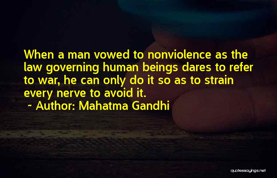 Mahatma Gandhi Quotes: When A Man Vowed To Nonviolence As The Law Governing Human Beings Dares To Refer To War, He Can Only