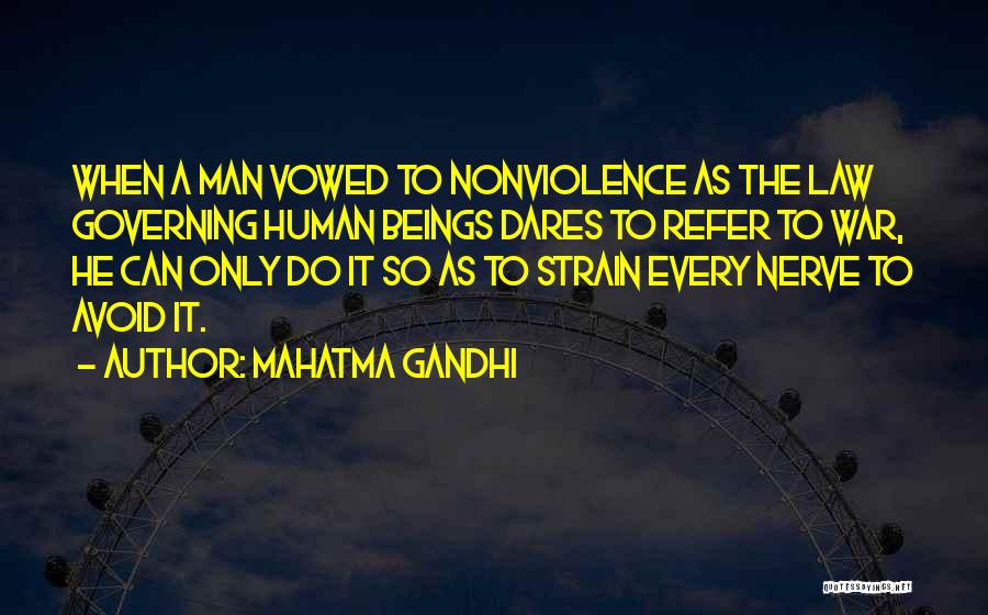 Mahatma Gandhi Quotes: When A Man Vowed To Nonviolence As The Law Governing Human Beings Dares To Refer To War, He Can Only