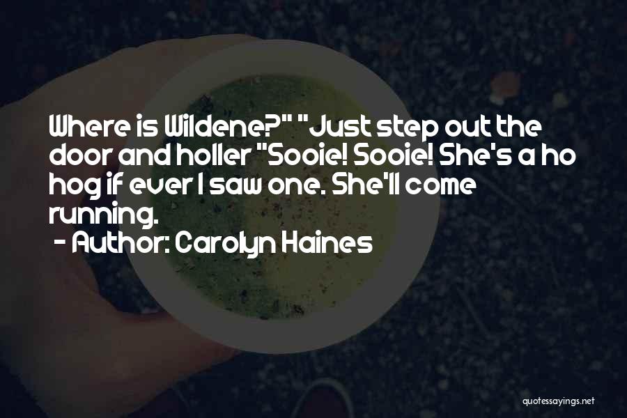 Carolyn Haines Quotes: Where Is Wildene? Just Step Out The Door And Holler Sooie! Sooie! She's A Ho Hog If Ever I Saw