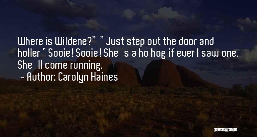 Carolyn Haines Quotes: Where Is Wildene? Just Step Out The Door And Holler Sooie! Sooie! She's A Ho Hog If Ever I Saw