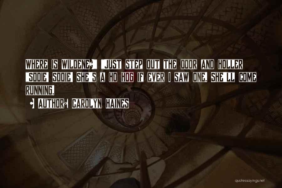 Carolyn Haines Quotes: Where Is Wildene? Just Step Out The Door And Holler Sooie! Sooie! She's A Ho Hog If Ever I Saw