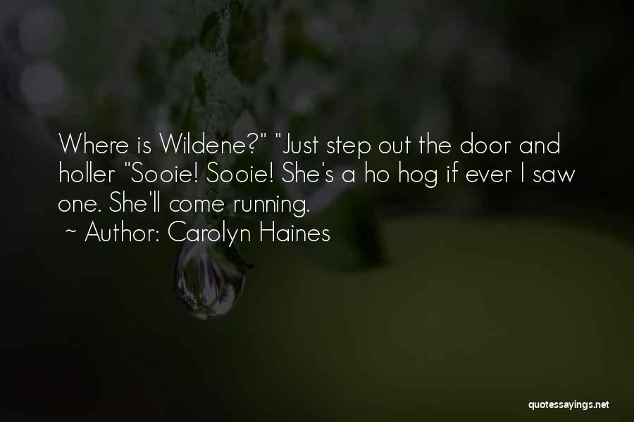 Carolyn Haines Quotes: Where Is Wildene? Just Step Out The Door And Holler Sooie! Sooie! She's A Ho Hog If Ever I Saw