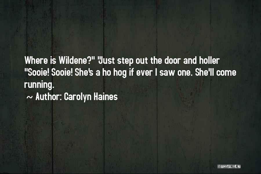 Carolyn Haines Quotes: Where Is Wildene? Just Step Out The Door And Holler Sooie! Sooie! She's A Ho Hog If Ever I Saw