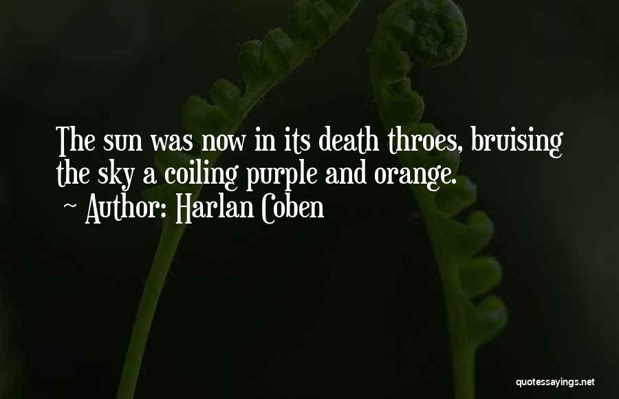 Harlan Coben Quotes: The Sun Was Now In Its Death Throes, Bruising The Sky A Coiling Purple And Orange.