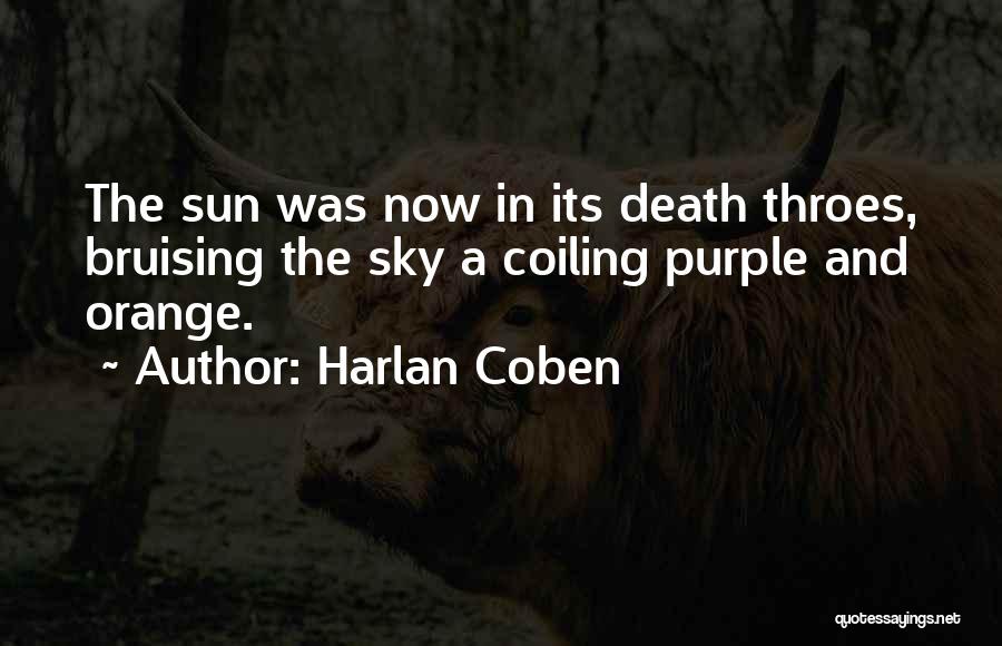 Harlan Coben Quotes: The Sun Was Now In Its Death Throes, Bruising The Sky A Coiling Purple And Orange.