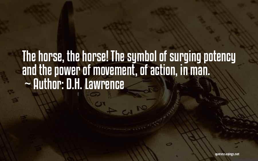 D.H. Lawrence Quotes: The Horse, The Horse! The Symbol Of Surging Potency And The Power Of Movement, Of Action, In Man.