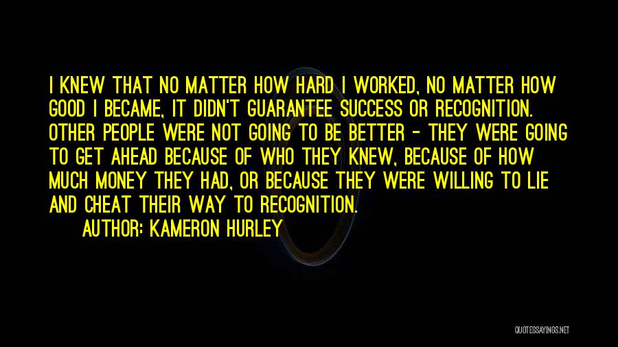 Kameron Hurley Quotes: I Knew That No Matter How Hard I Worked, No Matter How Good I Became, It Didn't Guarantee Success Or