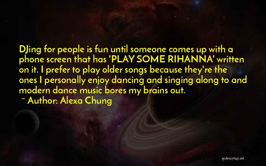 Alexa Chung Quotes: Djing For People Is Fun Until Someone Comes Up With A Phone Screen That Has 'play Some Rihanna' Written On