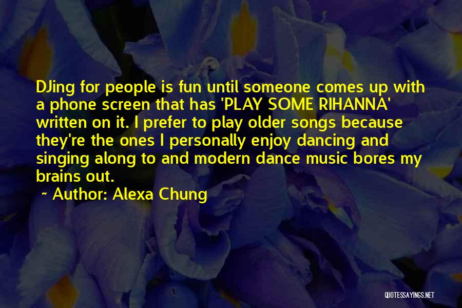 Alexa Chung Quotes: Djing For People Is Fun Until Someone Comes Up With A Phone Screen That Has 'play Some Rihanna' Written On