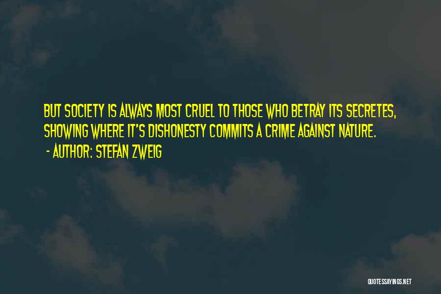 Stefan Zweig Quotes: But Society Is Always Most Cruel To Those Who Betray Its Secretes, Showing Where It's Dishonesty Commits A Crime Against