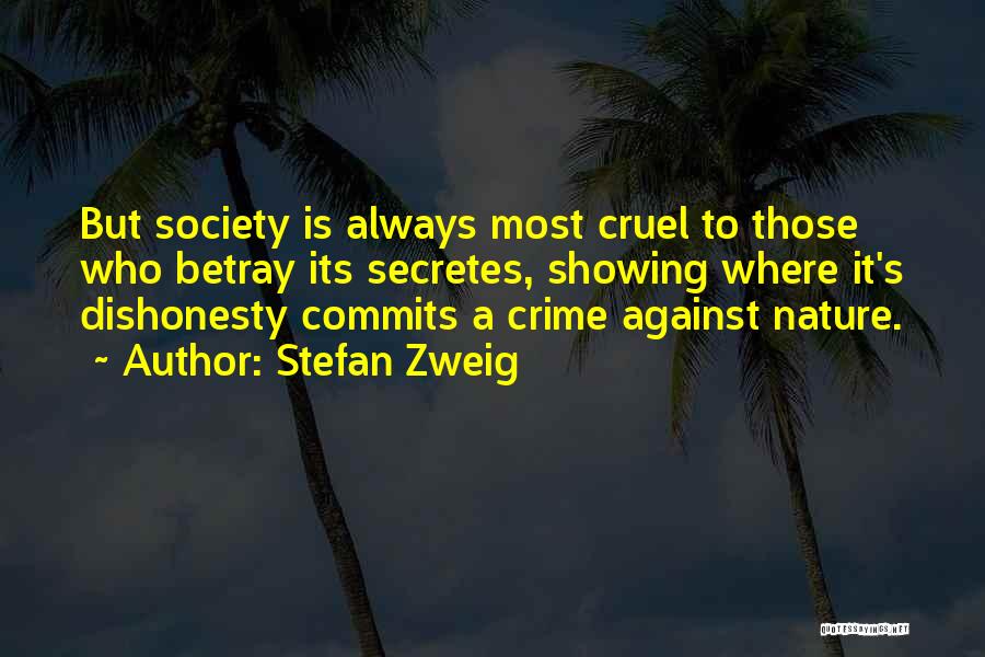 Stefan Zweig Quotes: But Society Is Always Most Cruel To Those Who Betray Its Secretes, Showing Where It's Dishonesty Commits A Crime Against