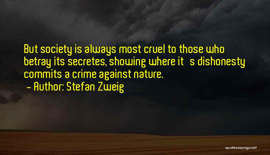 Stefan Zweig Quotes: But Society Is Always Most Cruel To Those Who Betray Its Secretes, Showing Where It's Dishonesty Commits A Crime Against