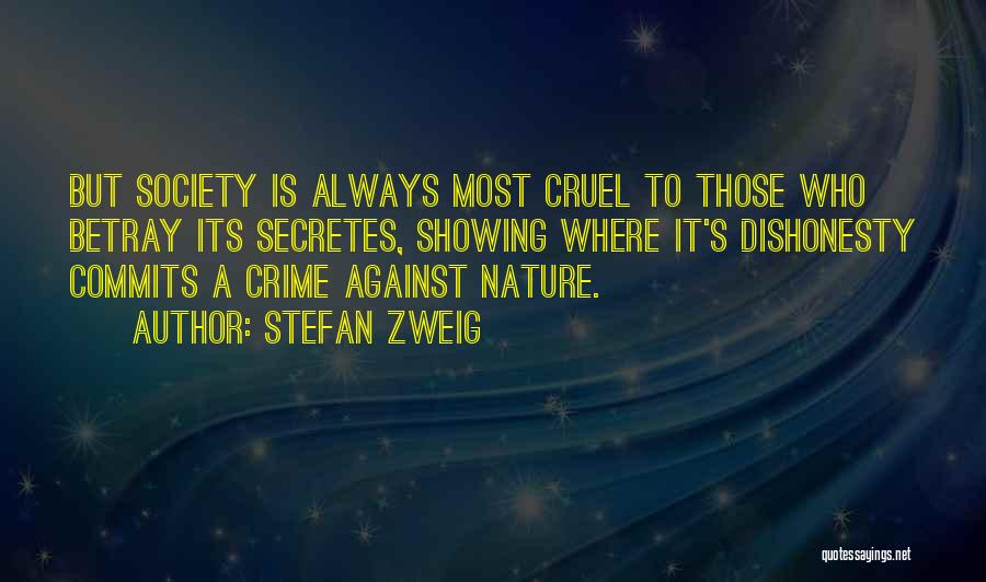 Stefan Zweig Quotes: But Society Is Always Most Cruel To Those Who Betray Its Secretes, Showing Where It's Dishonesty Commits A Crime Against