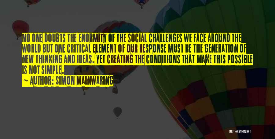 Simon Mainwaring Quotes: No One Doubts The Enormity Of The Social Challenges We Face Around The World But One Critical Element Of Our