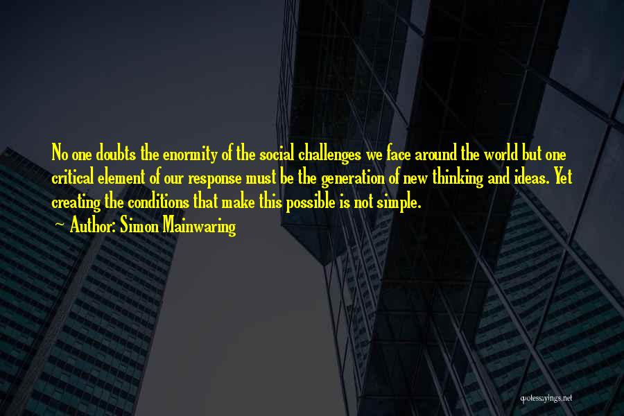 Simon Mainwaring Quotes: No One Doubts The Enormity Of The Social Challenges We Face Around The World But One Critical Element Of Our