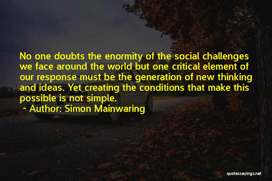 Simon Mainwaring Quotes: No One Doubts The Enormity Of The Social Challenges We Face Around The World But One Critical Element Of Our