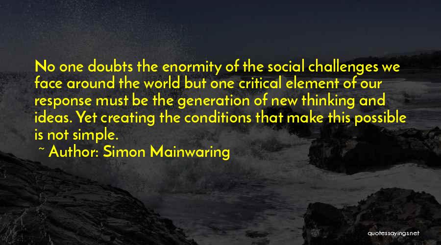 Simon Mainwaring Quotes: No One Doubts The Enormity Of The Social Challenges We Face Around The World But One Critical Element Of Our